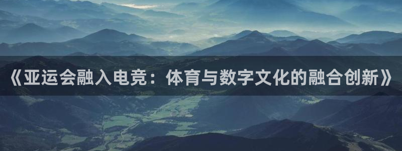 小艾电竞网页版登录：《亚运会融入电竞：体育与数字文化的融合创新》